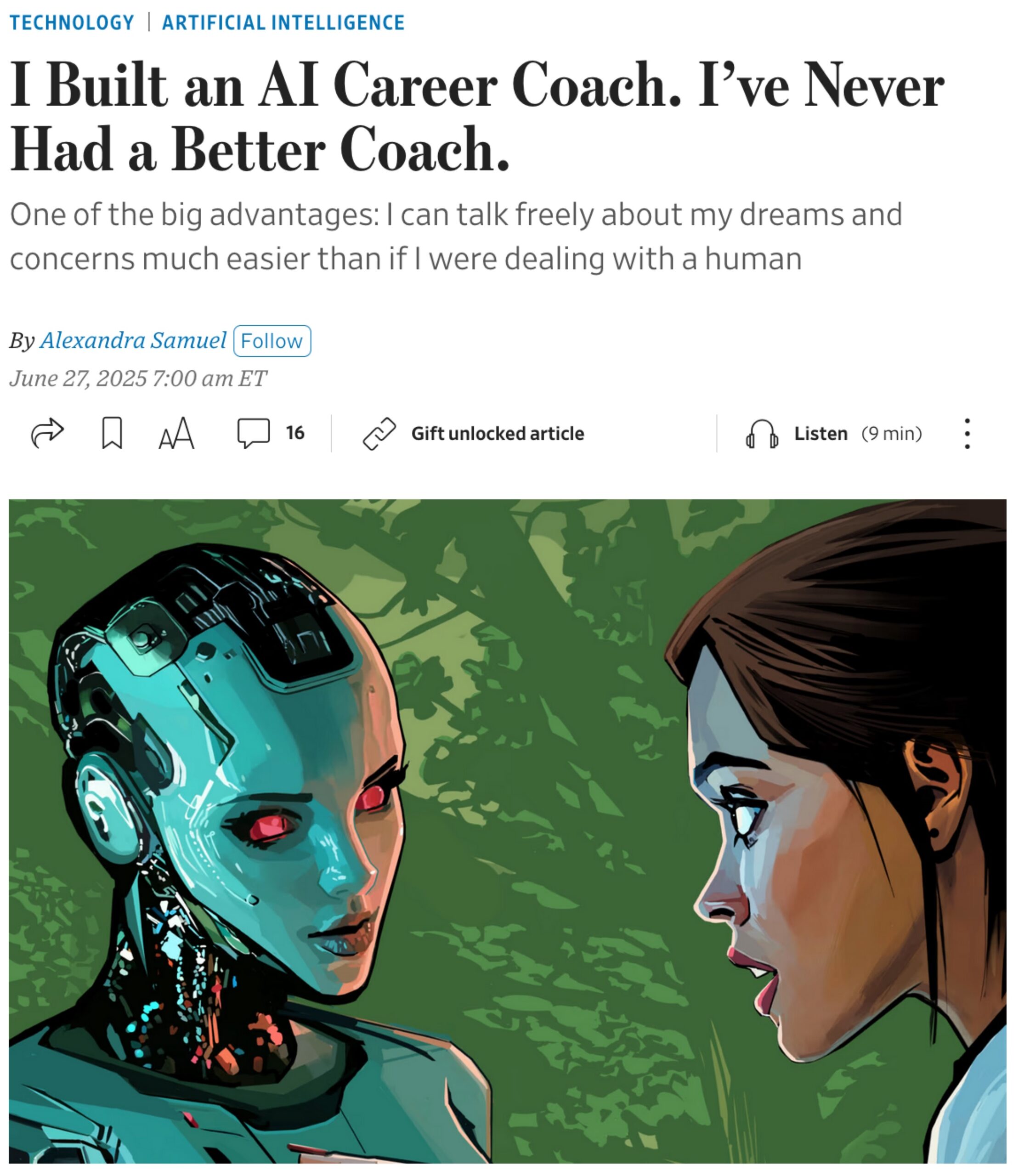 screenshot of article headline with illustration of woman talking to cyborg. Text: TECHNOLOGY | ARTIFICIAL INTELLIGENCE<br />
I Built an Al Career Coach. I've Never Had a Better Coach.<br />
One of the big advantages: I can talk freely about my dreams and concerns much easier than if I were dealing with a human<br />
By Alexandra Samuel June 27, 2025 7:00 am ET